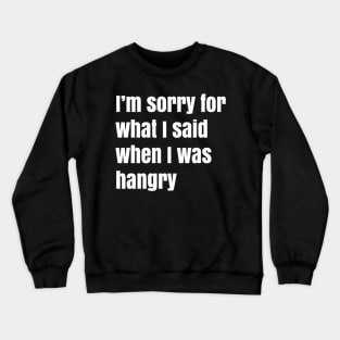 I'm Sorry For What I Said When I Was Hangry Crewneck Sweatshirt